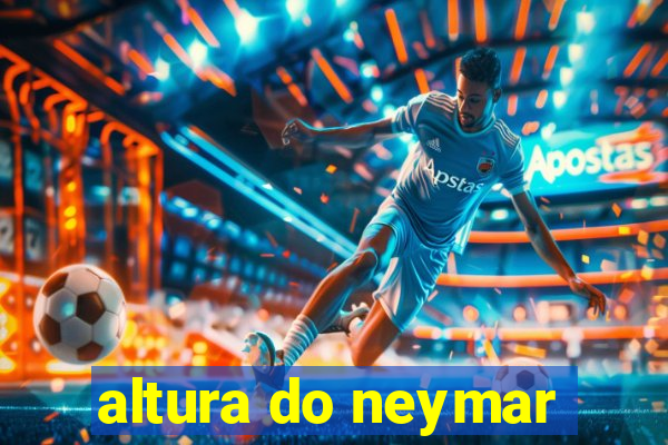 altura do neymar